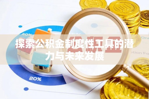 服务探索公积金制度性工具的潜力与未来发展