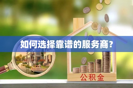 服务如何选择靠谱的服务商？