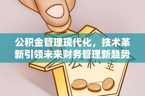 服务公积金管理现代化，技术革新引领未来财务管理新趋势