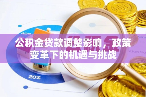 服务公积金贷款调整影响，政策变革下的机遇与挑战