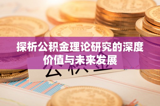 服务探析公积金理论研究的深度价值与未来发展