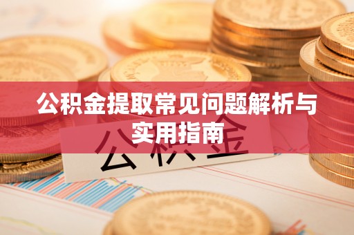 服务公积金提取常见问题解析与实用指南
