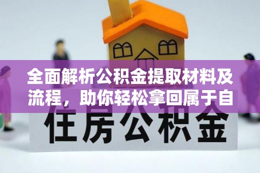 服务全面解析公积金提取材料及流程，助你轻松拿回属于自己的钱