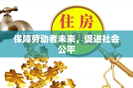 服务保障劳动者未来，促进社会公平