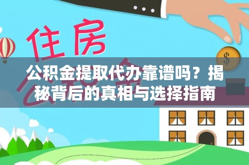 服务公积金提取代办靠谱吗？揭秘背后的真相与选择指南
