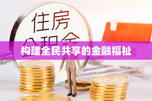 服务构建全民共享的金融福祉