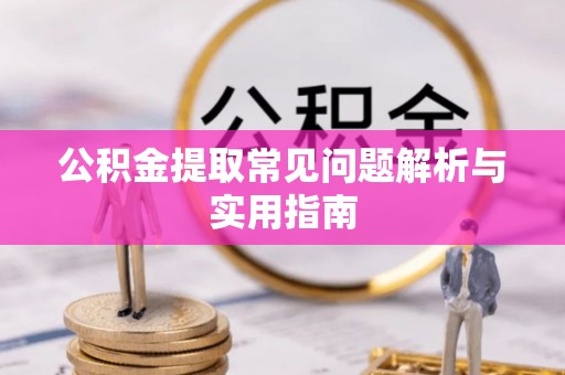 服务公积金提取常见问题解析与实用指南