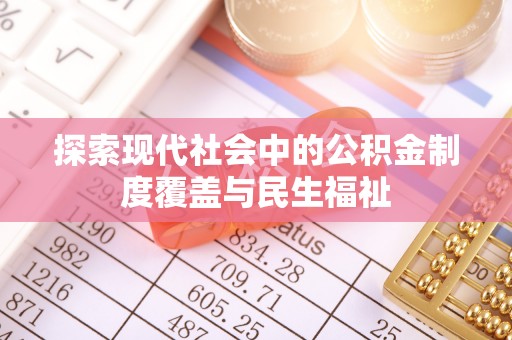 服务探索现代社会中的公积金制度覆盖与民生福祉