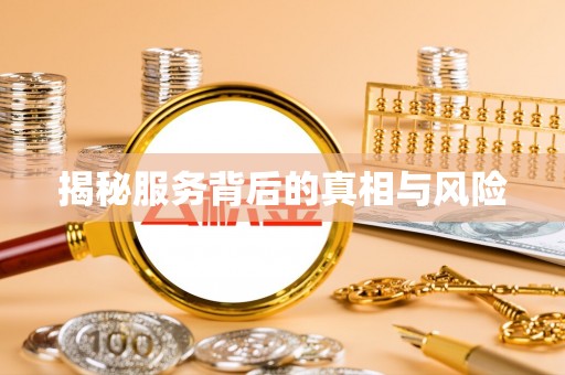 服务揭秘服务背后的真相与风险