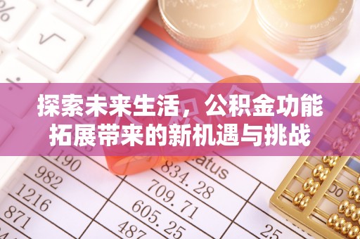 服务探索未来生活，公积金功能拓展带来的新机遇与挑战