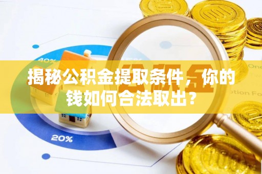 服务揭秘公积金提取条件，你的钱如何合法取出？