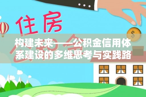 服务构建未来——公积金信用体系建设的多维思考与实践路径