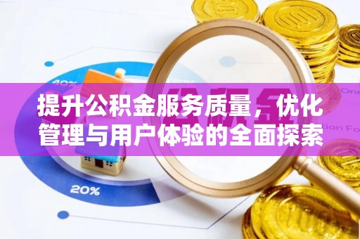 服务提升公积金服务质量，优化管理与用户体验的全面探索