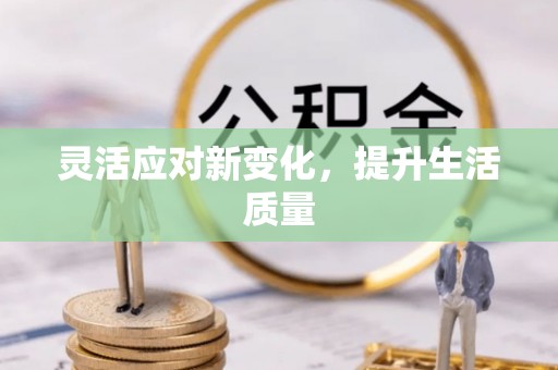 服务灵活应对新变化，提升生活质量