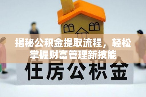 服务揭秘公积金提取流程，轻松掌握财富管理新技能