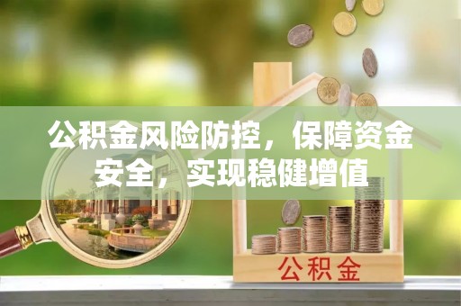 服务公积金风险防控，保障资金安全，实现稳健增值