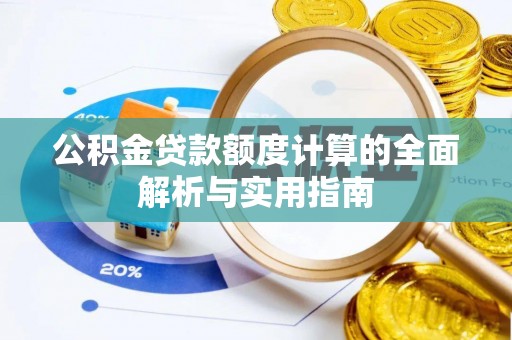 服务公积金贷款额度计算的全面解析与实用指南