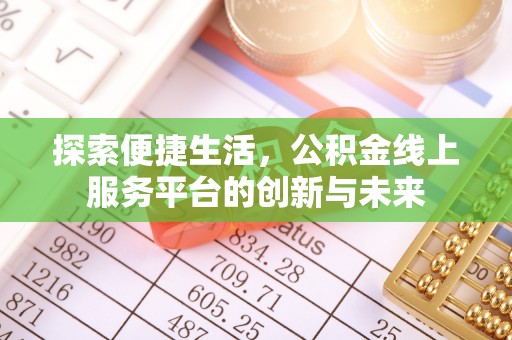 服务探索便捷生活，公积金线上服务平台的创新与未来