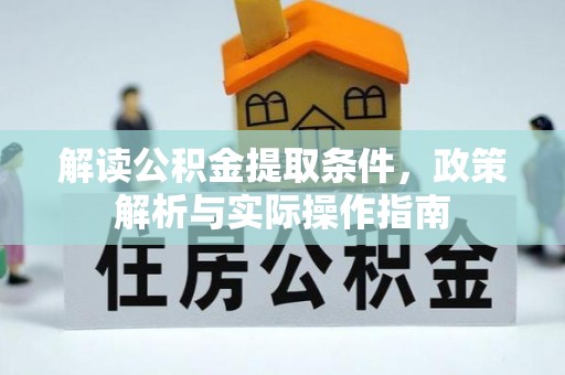 服务解读公积金提取条件，政策解析与实际操作指南
