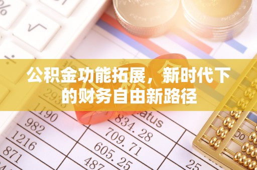 服务公积金功能拓展，新时代下的财务自由新路径