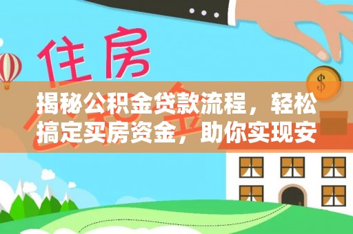 服务揭秘公积金贷款流程，轻松搞定买房资金，助你实现安居梦想