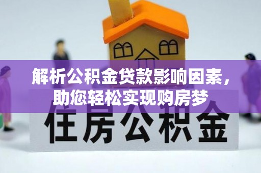 服务解析公积金贷款影响因素，助您轻松实现购房梦