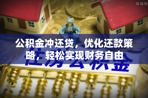 服务公积金冲还贷，优化还款策略，轻松实现财务自由
