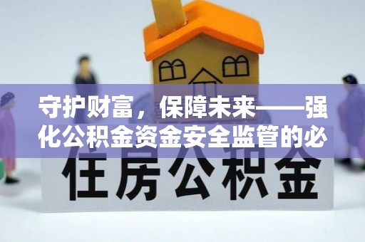服务守护财富，保障未来——强化公积金资金安全监管的必要性