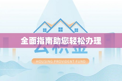 服务全面指南助您轻松办理