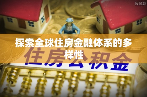 服务探索全球住房金融体系的多样性