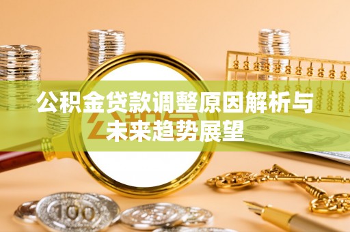服务公积金贷款调整原因解析与未来趋势展望