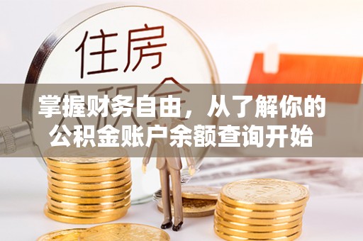 服务掌握财务自由，从了解你的公积金账户余额查询开始
