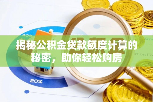 服务揭秘公积金贷款额度计算的秘密，助你轻松购房