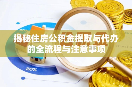 服务揭秘住房公积金提取与代办的全流程与注意事项
